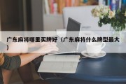 广东麻将哪里买牌好（广东麻将什么牌型最大）