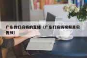 广东教打麻将的直播（广东打麻将视频真实 视频）